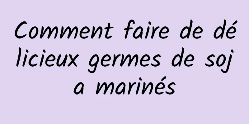 Comment faire de délicieux germes de soja marinés