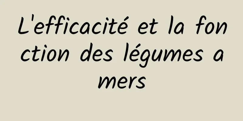 L'efficacité et la fonction des légumes amers