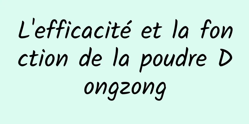 L'efficacité et la fonction de la poudre Dongzong