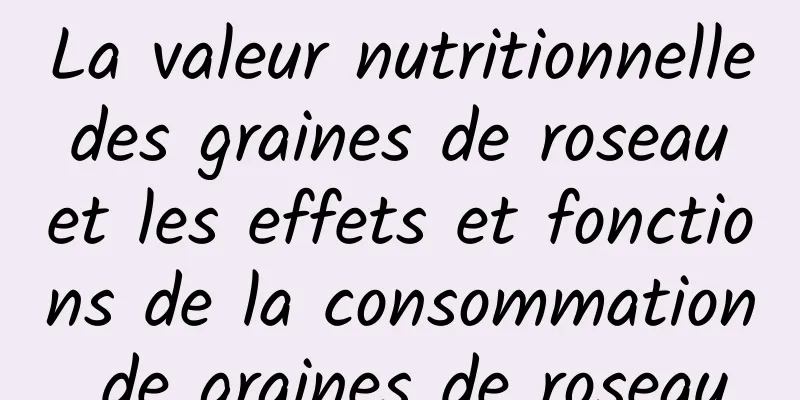 La valeur nutritionnelle des graines de roseau et les effets et fonctions de la consommation de graines de roseau