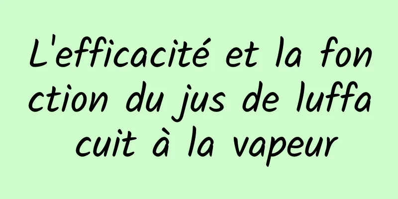 L'efficacité et la fonction du jus de luffa cuit à la vapeur