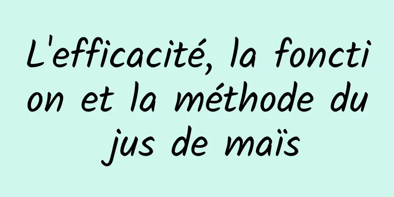 L'efficacité, la fonction et la méthode du jus de maïs