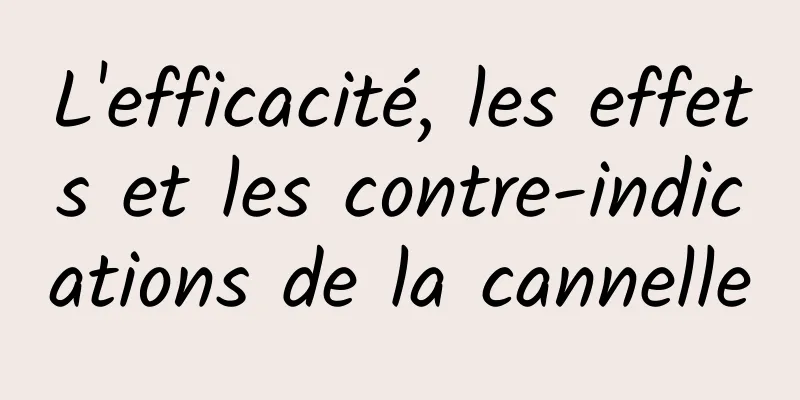 L'efficacité, les effets et les contre-indications de la cannelle