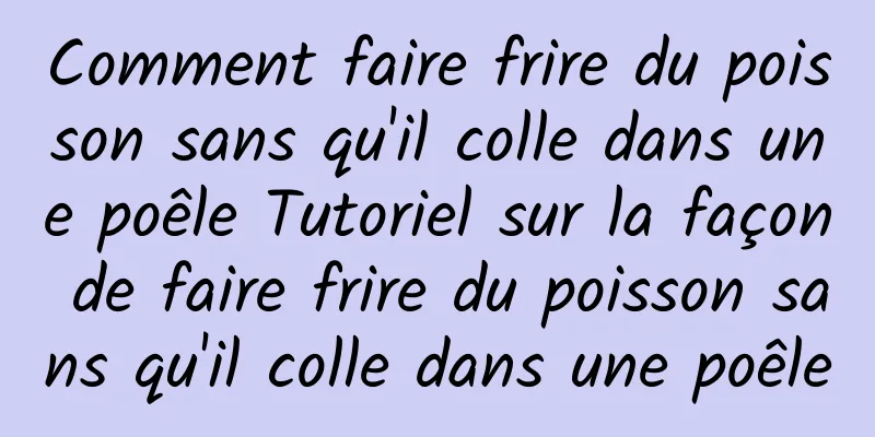 Comment faire frire du poisson sans qu'il colle dans une poêle Tutoriel sur la façon de faire frire du poisson sans qu'il colle dans une poêle