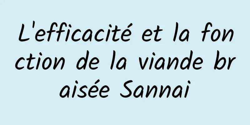 L'efficacité et la fonction de la viande braisée Sannai