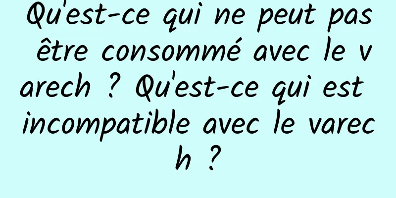 Qu'est-ce qui ne peut pas être consommé avec le varech ? Qu'est-ce qui est incompatible avec le varech ?