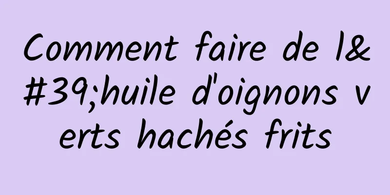 Comment faire de l'huile d'oignons verts hachés frits