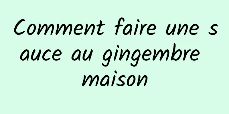Comment faire une sauce au gingembre maison