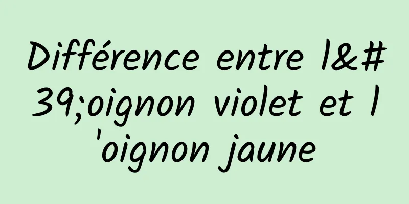 Différence entre l'oignon violet et l'oignon jaune