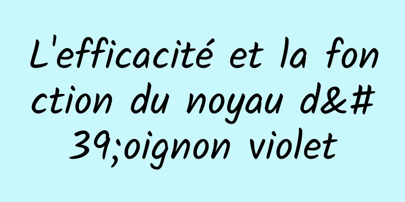L'efficacité et la fonction du noyau d'oignon violet