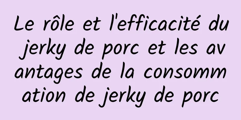 Le rôle et l'efficacité du jerky de porc et les avantages de la consommation de jerky de porc