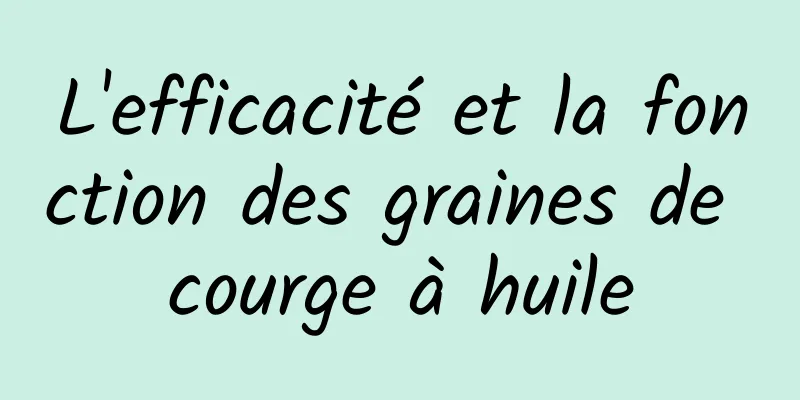 L'efficacité et la fonction des graines de courge à huile
