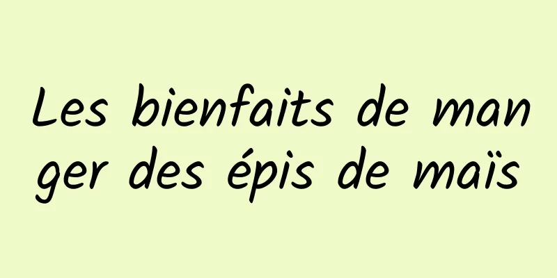 Les bienfaits de manger des épis de maïs