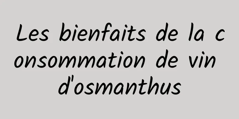 Les bienfaits de la consommation de vin d'osmanthus