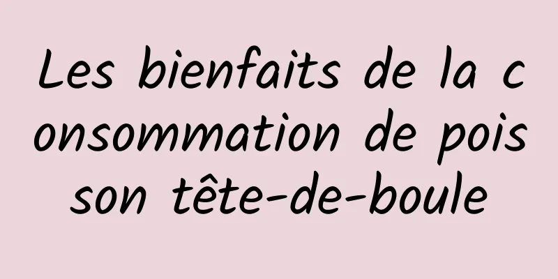 Les bienfaits de la consommation de poisson tête-de-boule
