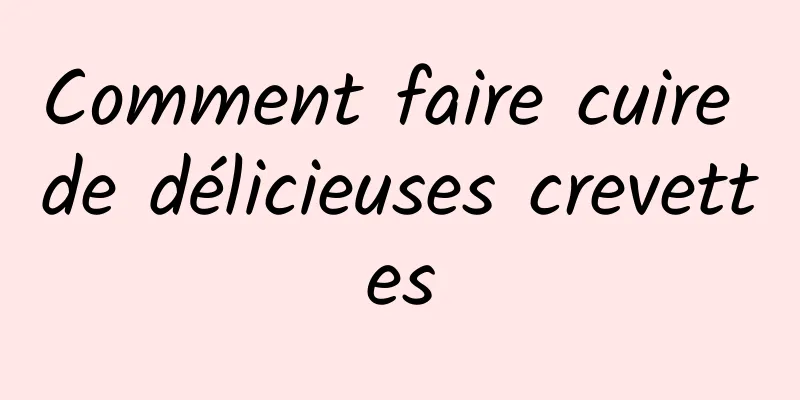 Comment faire cuire de délicieuses crevettes