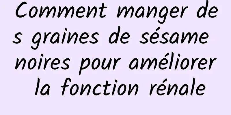 Comment manger des graines de sésame noires pour améliorer la fonction rénale
