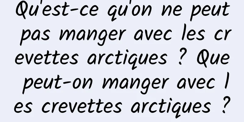Qu'est-ce qu'on ne peut pas manger avec les crevettes arctiques ? Que peut-on manger avec les crevettes arctiques ?