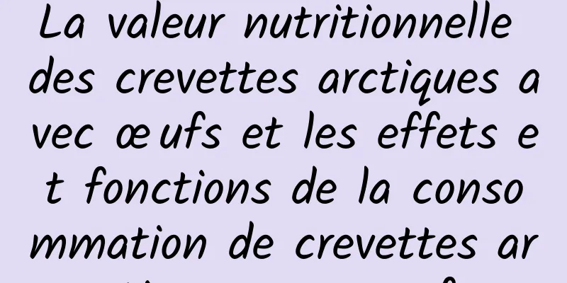 La valeur nutritionnelle des crevettes arctiques avec œufs et les effets et fonctions de la consommation de crevettes arctiques avec œufs