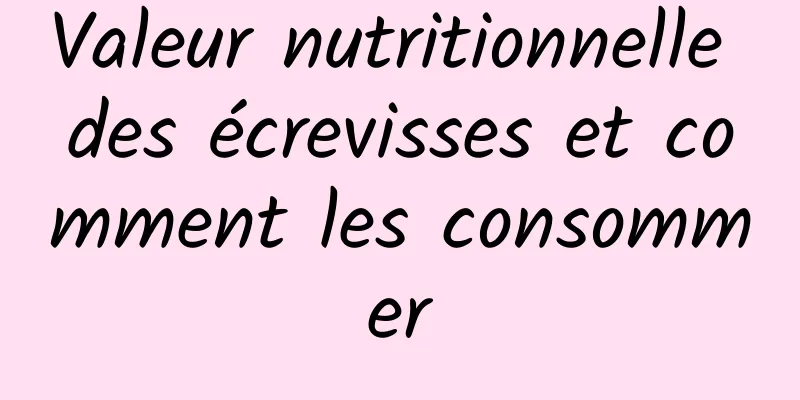 Valeur nutritionnelle des écrevisses et comment les consommer