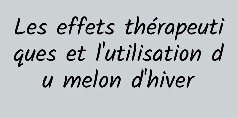 Les effets thérapeutiques et l'utilisation du melon d'hiver