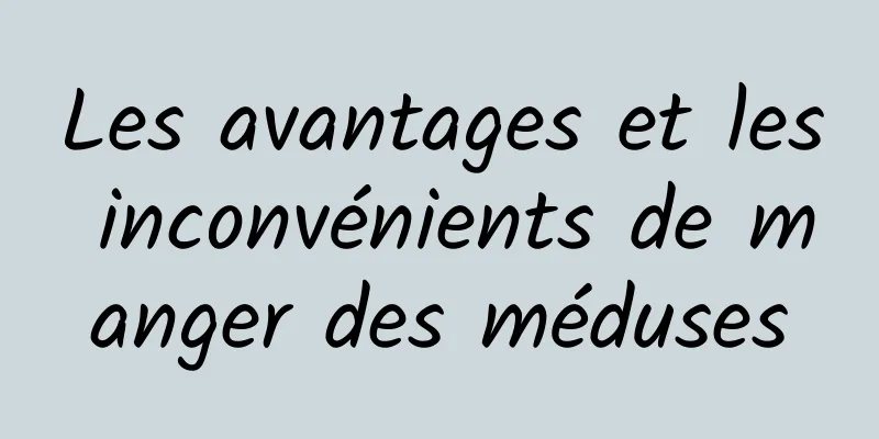 Les avantages et les inconvénients de manger des méduses