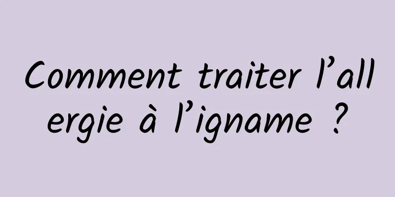 Comment traiter l’allergie à l’igname ?