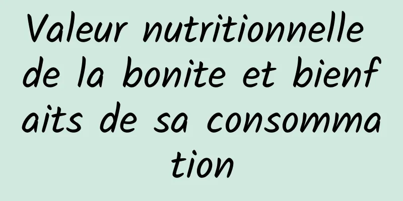 Valeur nutritionnelle de la bonite et bienfaits de sa consommation