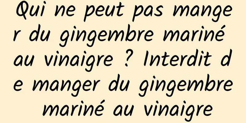 Qui ne peut pas manger du gingembre mariné au vinaigre ? Interdit de manger du gingembre mariné au vinaigre