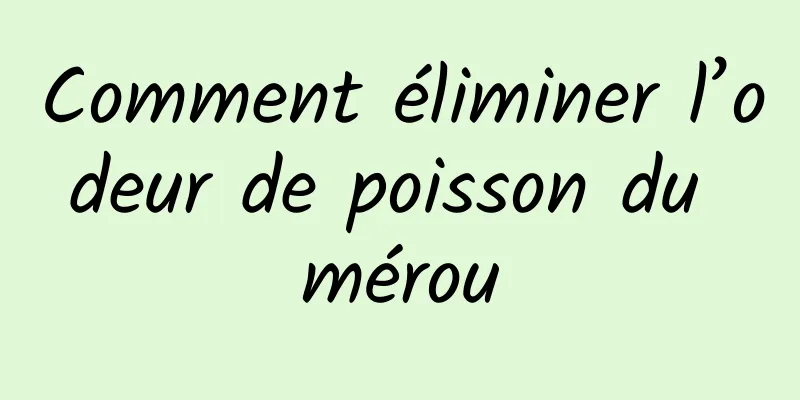 Comment éliminer l’odeur de poisson du mérou