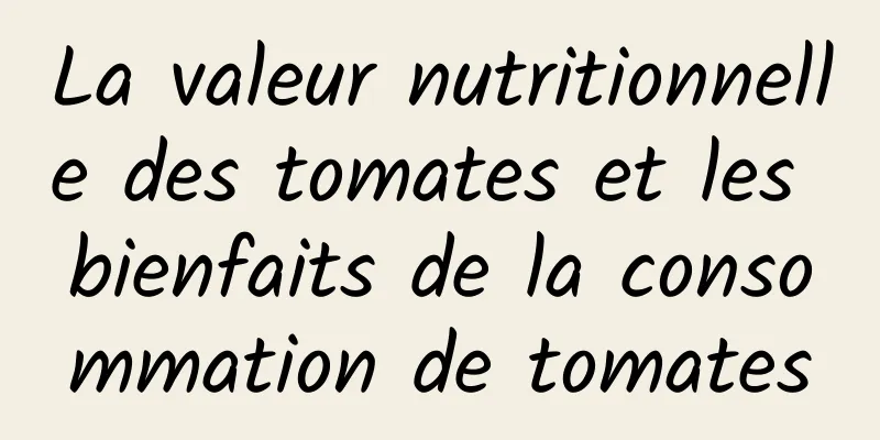 La valeur nutritionnelle des tomates et les bienfaits de la consommation de tomates