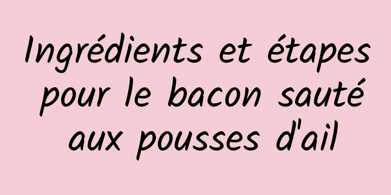 Ingrédients et étapes pour le bacon sauté aux pousses d'ail