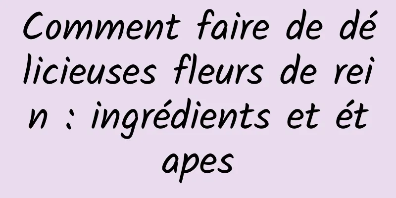 Comment faire de délicieuses fleurs de rein : ingrédients et étapes