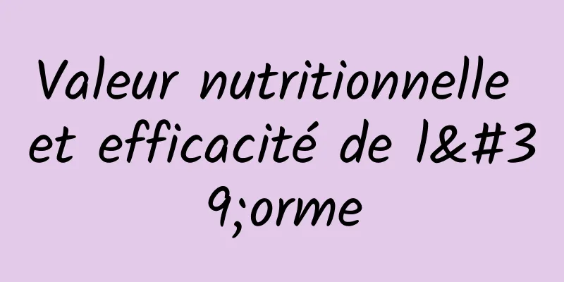 Valeur nutritionnelle et efficacité de l'orme