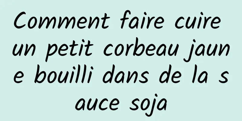 Comment faire cuire un petit corbeau jaune bouilli dans de la sauce soja