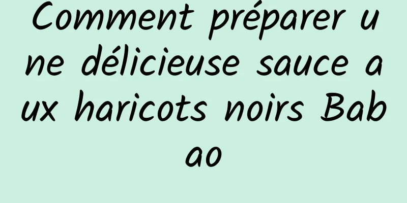 Comment préparer une délicieuse sauce aux haricots noirs Babao