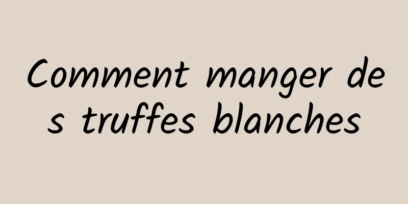 Comment manger des truffes blanches