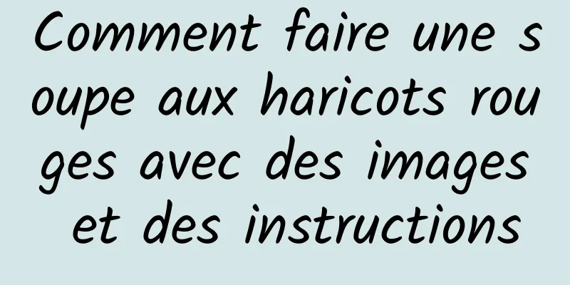 Comment faire une soupe aux haricots rouges avec des images et des instructions