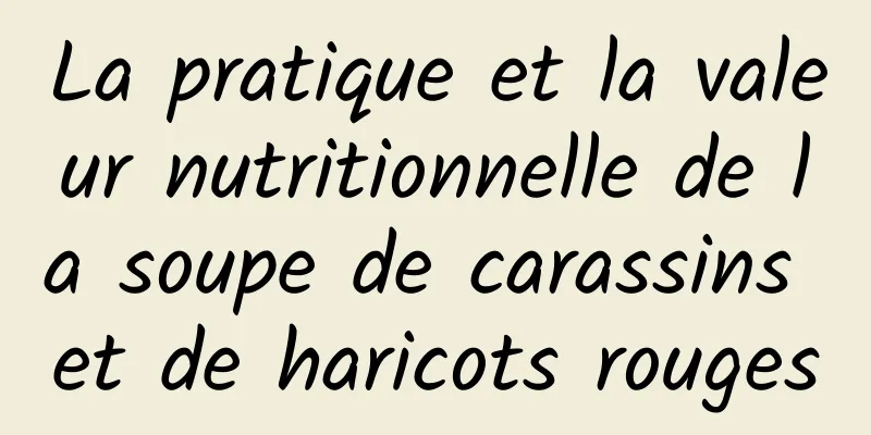 La pratique et la valeur nutritionnelle de la soupe de carassins et de haricots rouges