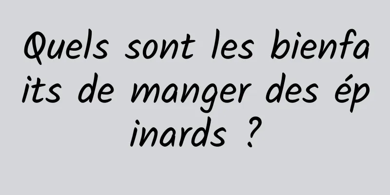 Quels sont les bienfaits de manger des épinards ?