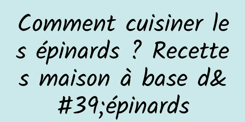 Comment cuisiner les épinards ? Recettes maison à base d'épinards