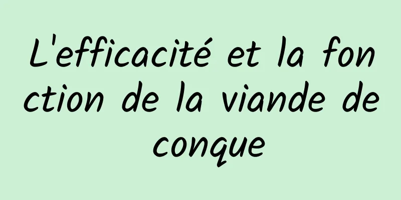 L'efficacité et la fonction de la viande de conque