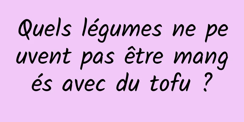 Quels légumes ne peuvent pas être mangés avec du tofu ?
