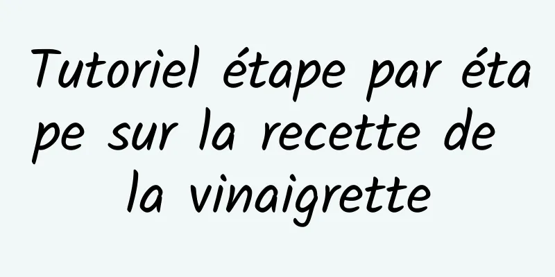 Tutoriel étape par étape sur la recette de la vinaigrette