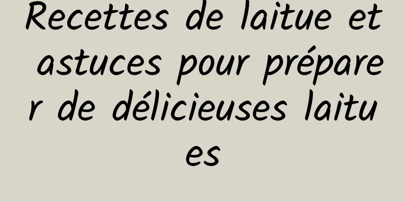 Recettes de laitue et astuces pour préparer de délicieuses laitues