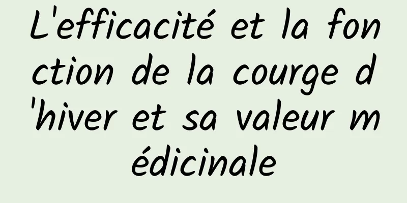 L'efficacité et la fonction de la courge d'hiver et sa valeur médicinale