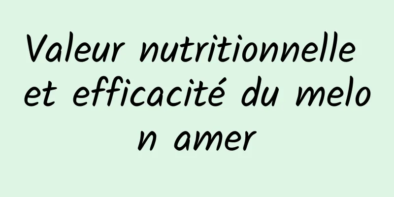 Valeur nutritionnelle et efficacité du melon amer