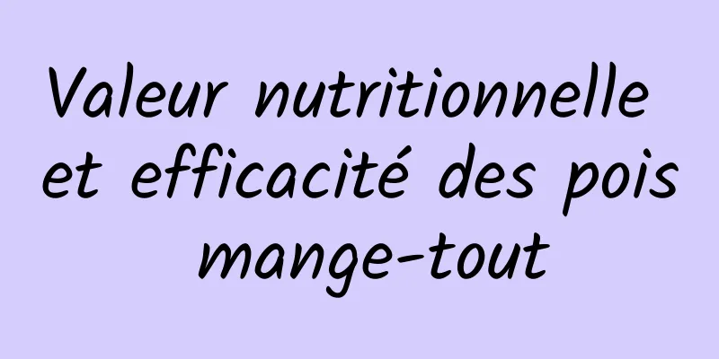 Valeur nutritionnelle et efficacité des pois mange-tout