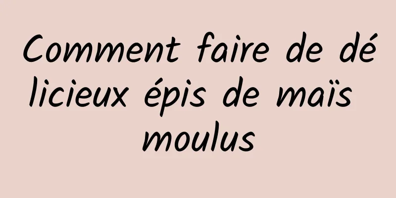 Comment faire de délicieux épis de maïs moulus