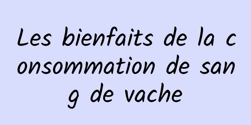 Les bienfaits de la consommation de sang de vache